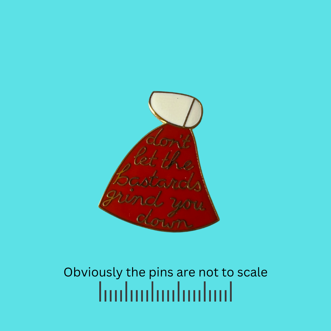 Handmaid Tale | Don't Let the Bastards Grind You Down Pin