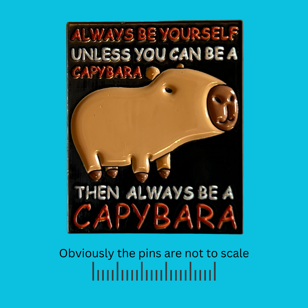 Always Be Yourself, Unless You Can Be a Capybara. Then Always be a Capybara Pin