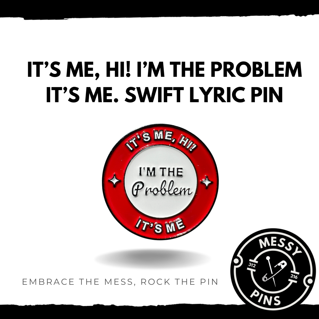 It's Me, Hi. I'm the Problem. It's Me. Swift Lyric Pin