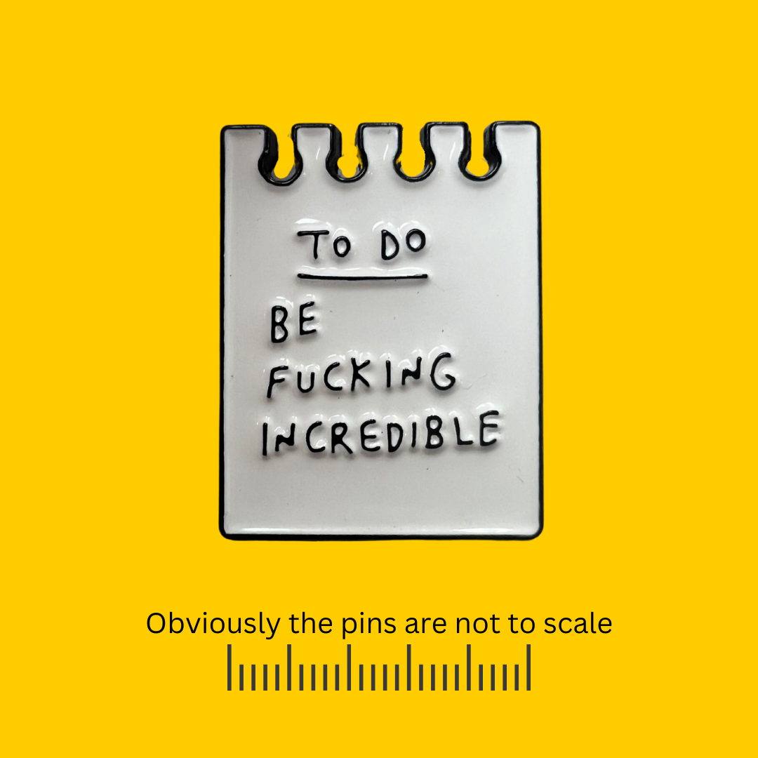 Be Fucking Incredible To Do List Pin