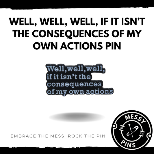 Well, well, well, if it isn't the Consequences of my own Actions Pin