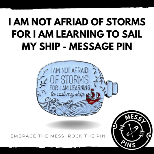 I Am Not Afraid of Storms For I Am Learning To Sail My Ship - Message in Bottle Pin