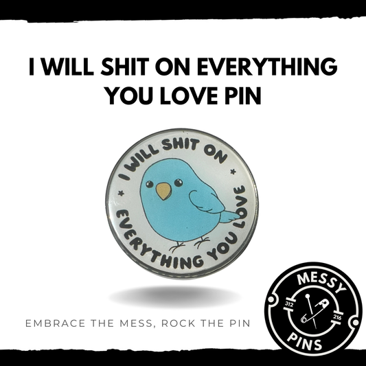 I Will Shit on Everything You Love Pin