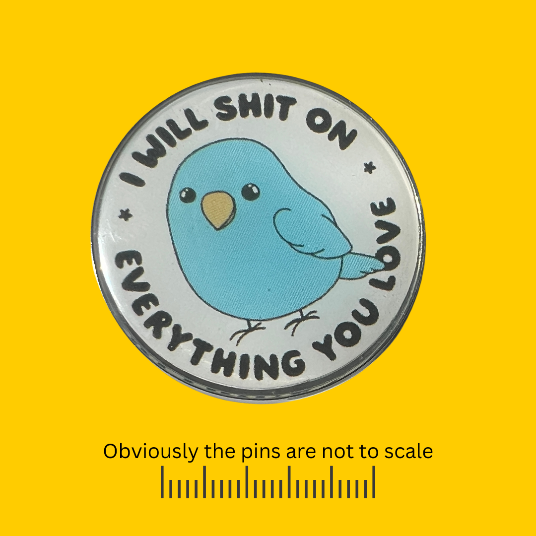 I Will Shit on Everything You Love Pin