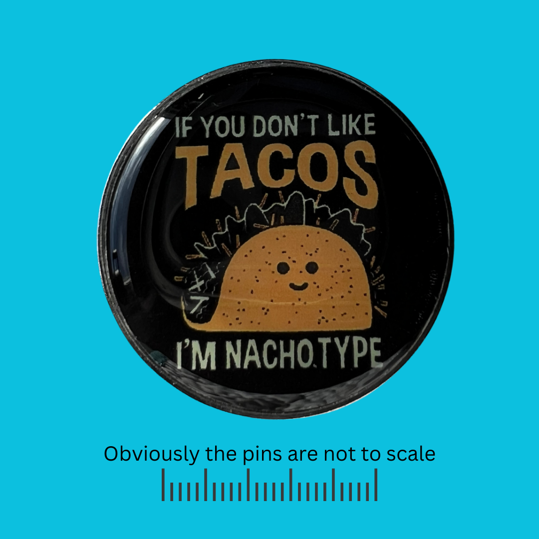 If You Don't Like Tacos, I'm NachoType Pin