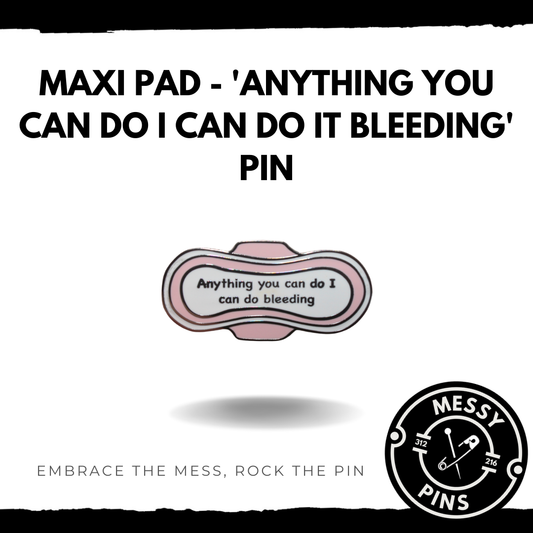 Maxi Pad - 'Anything You can do I can do it Bleeding' Pin