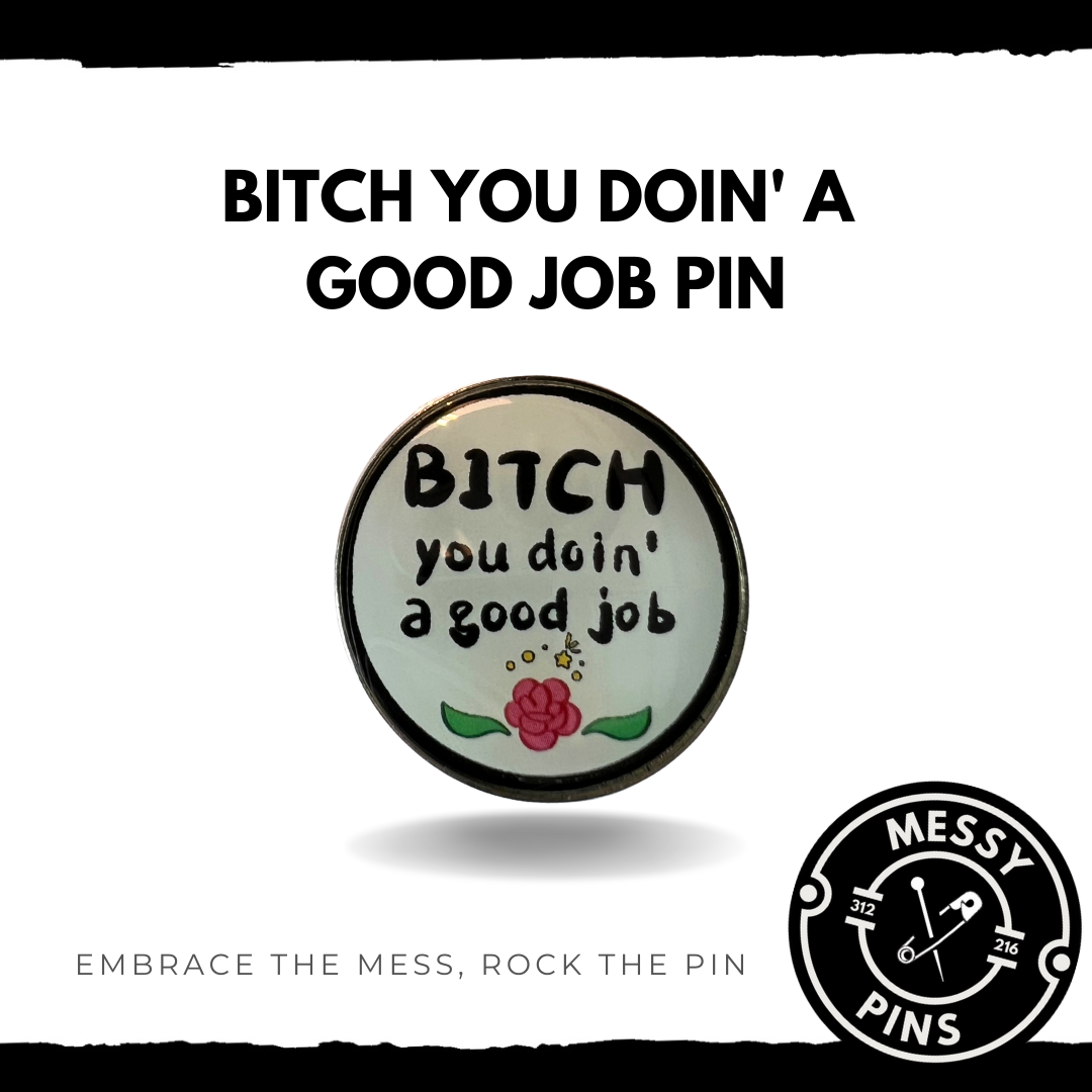 Bitch You Doin’ a Good Job Pin