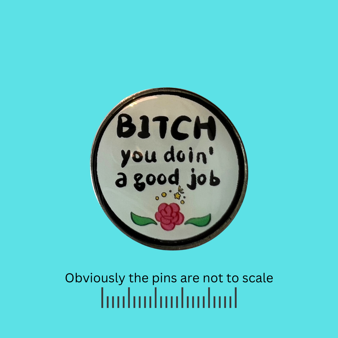 Bitch You Doin’ a Good Job Pin