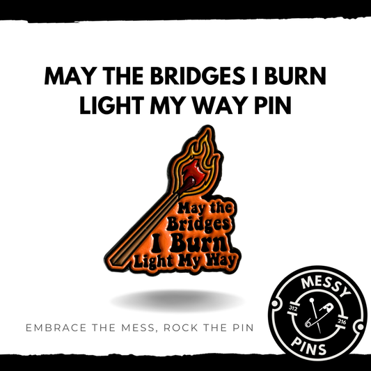 May The Bridges I Burn Light My Way Pin