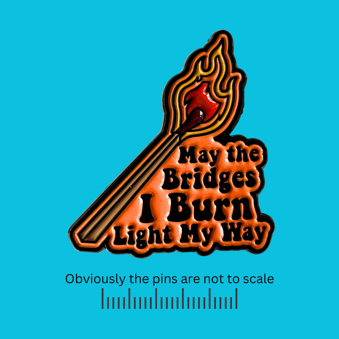 May The Bridges I Burn Light My Way Pin