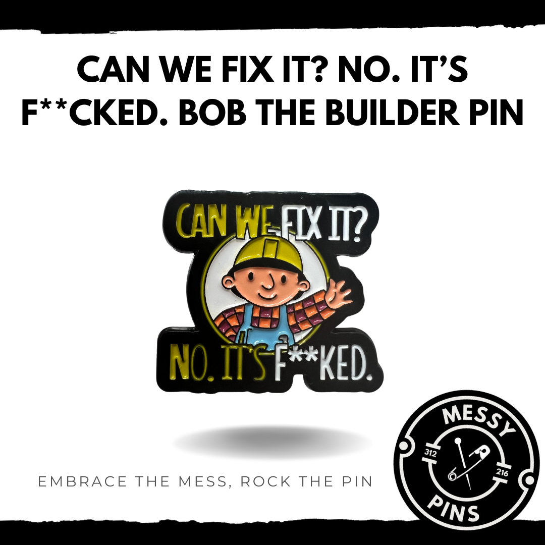 Can we Fix it? No. It's F**ked. Bob The Builder Pin