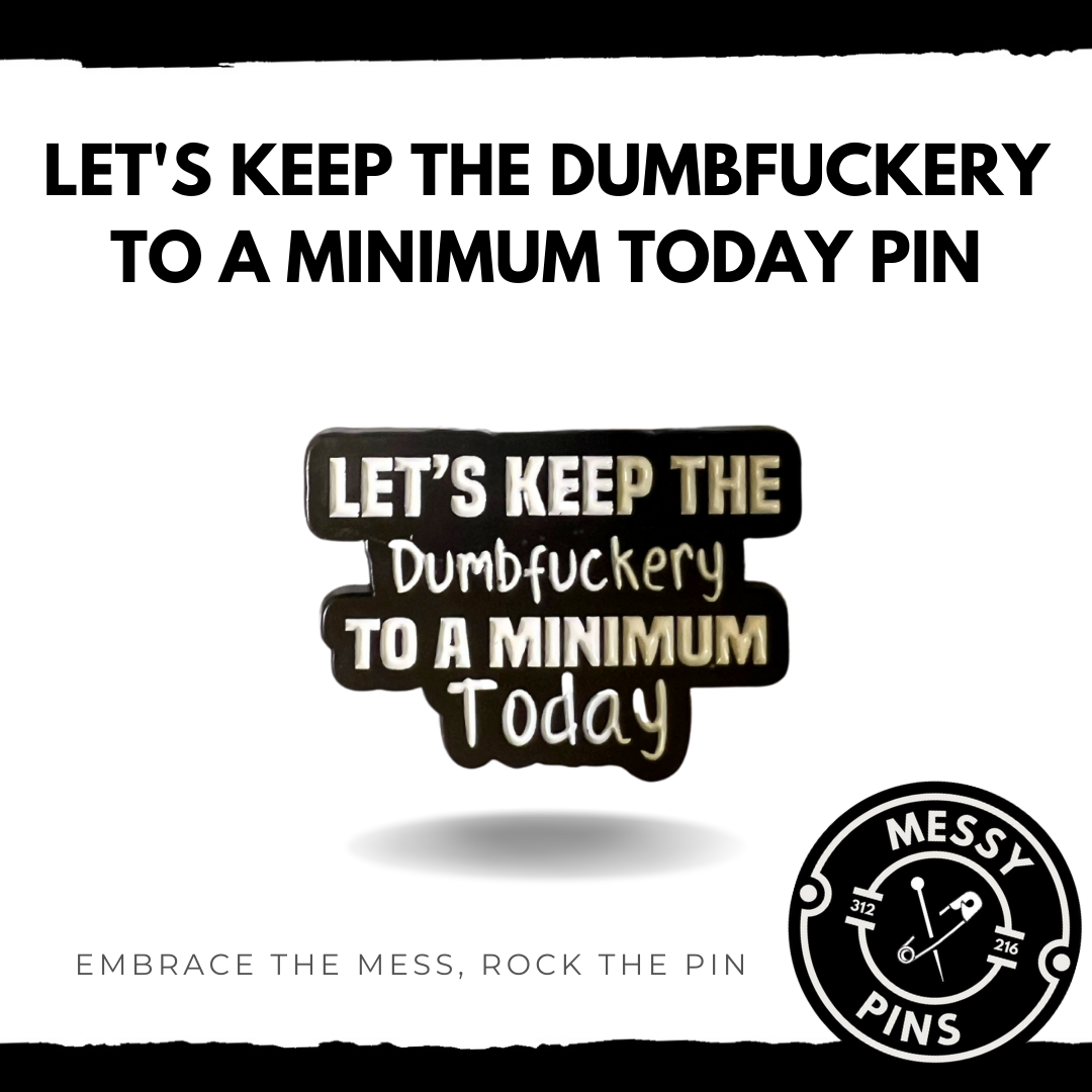Let's Keep the Dumbfuckery to a Minimum Today Pin