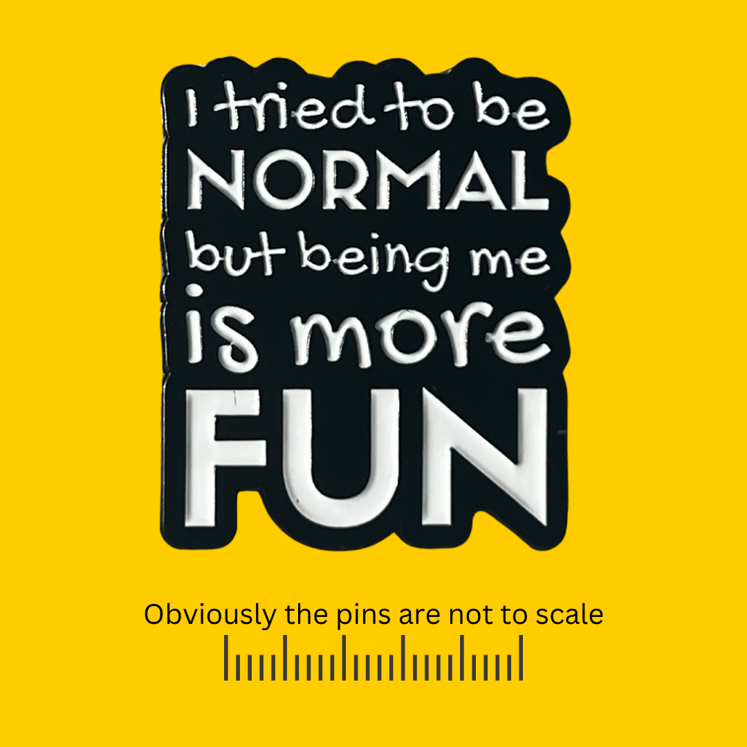 Tried to Be Normal but Being Me is More Fun Pin