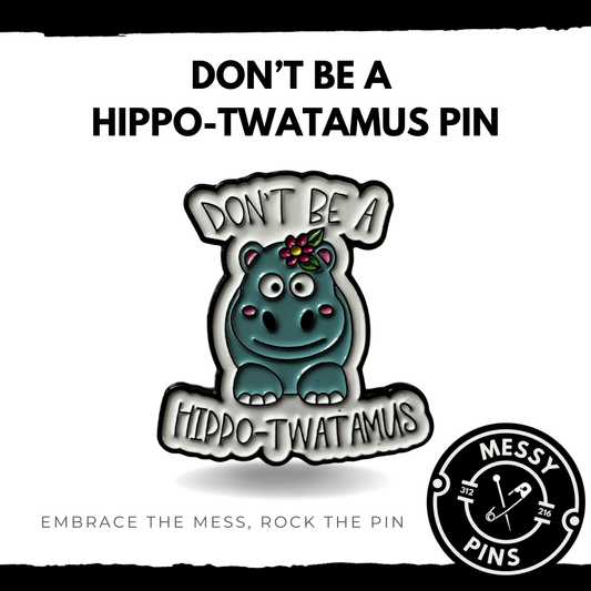 Don’t Be a Hippo-twatamus Pin