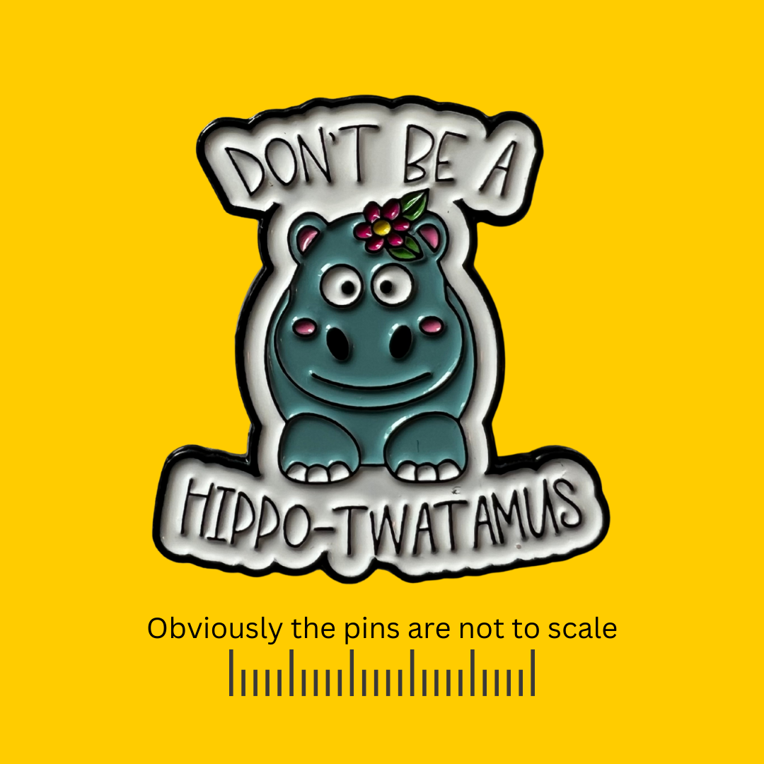 Don’t Be a Hippo-twatamus Pin