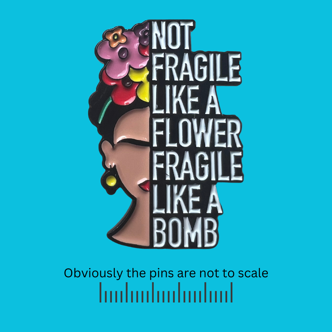 Not Fragile Like a Flower Fragile Like a Bomb - Frida Kahlo Pin