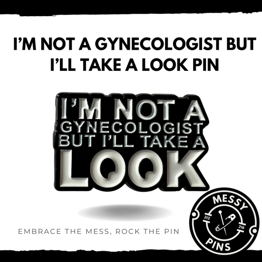 I’m Not a Gynecologist But I’ll Take a LOOK Pin