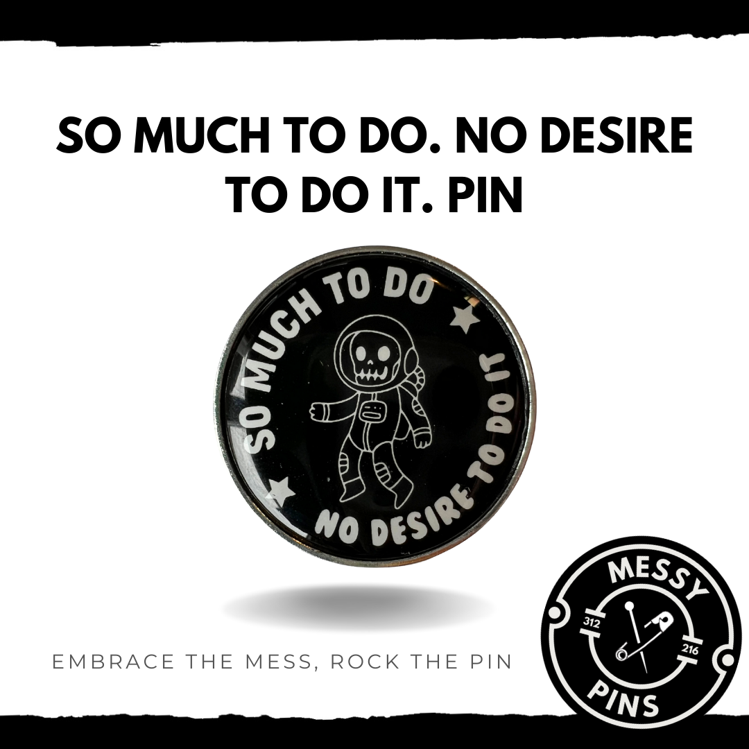 So Much To Do. No Desire To Do It. Pin