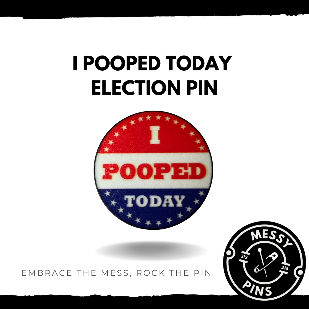 I Pooped Today Election Pin