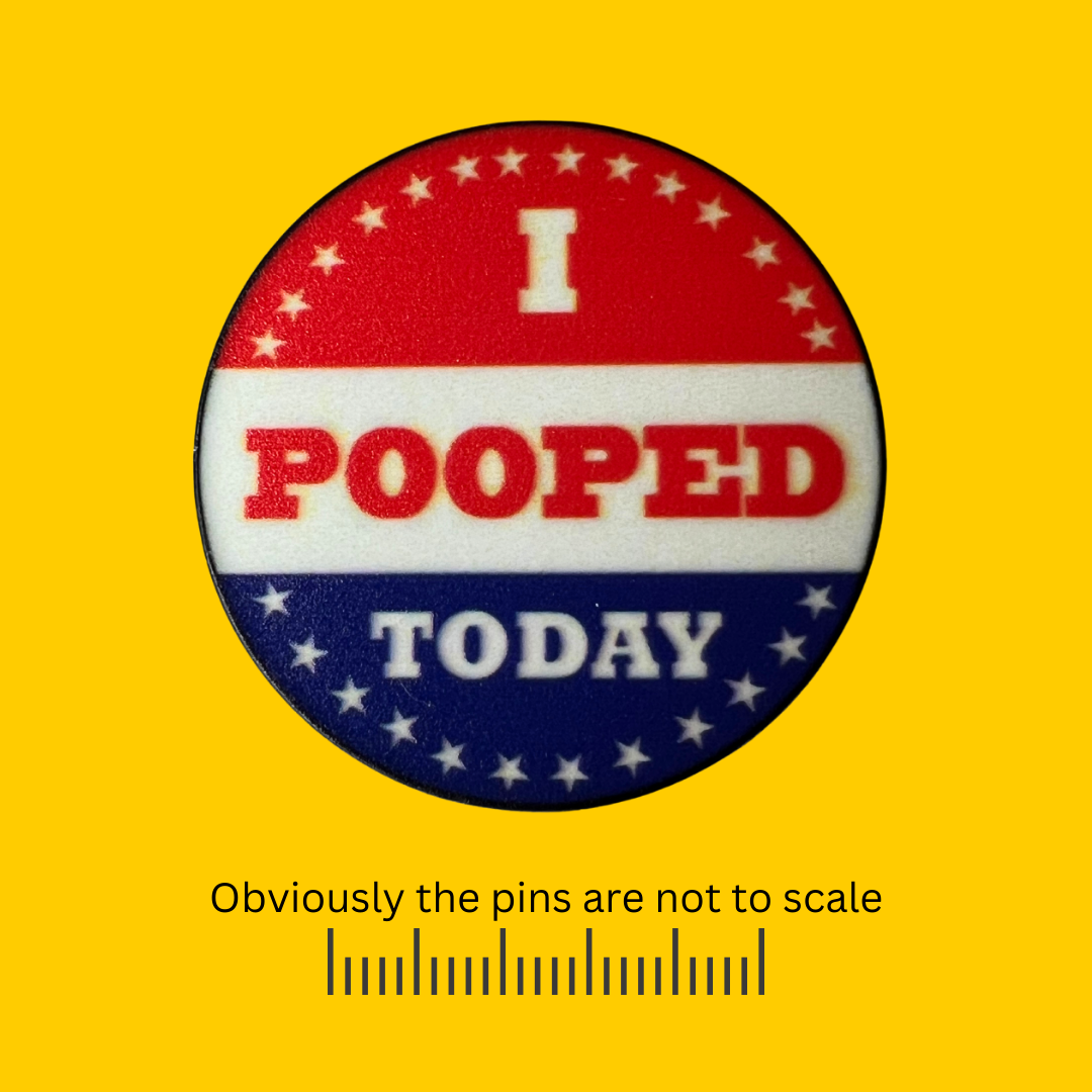 I Pooped Today Election Pin