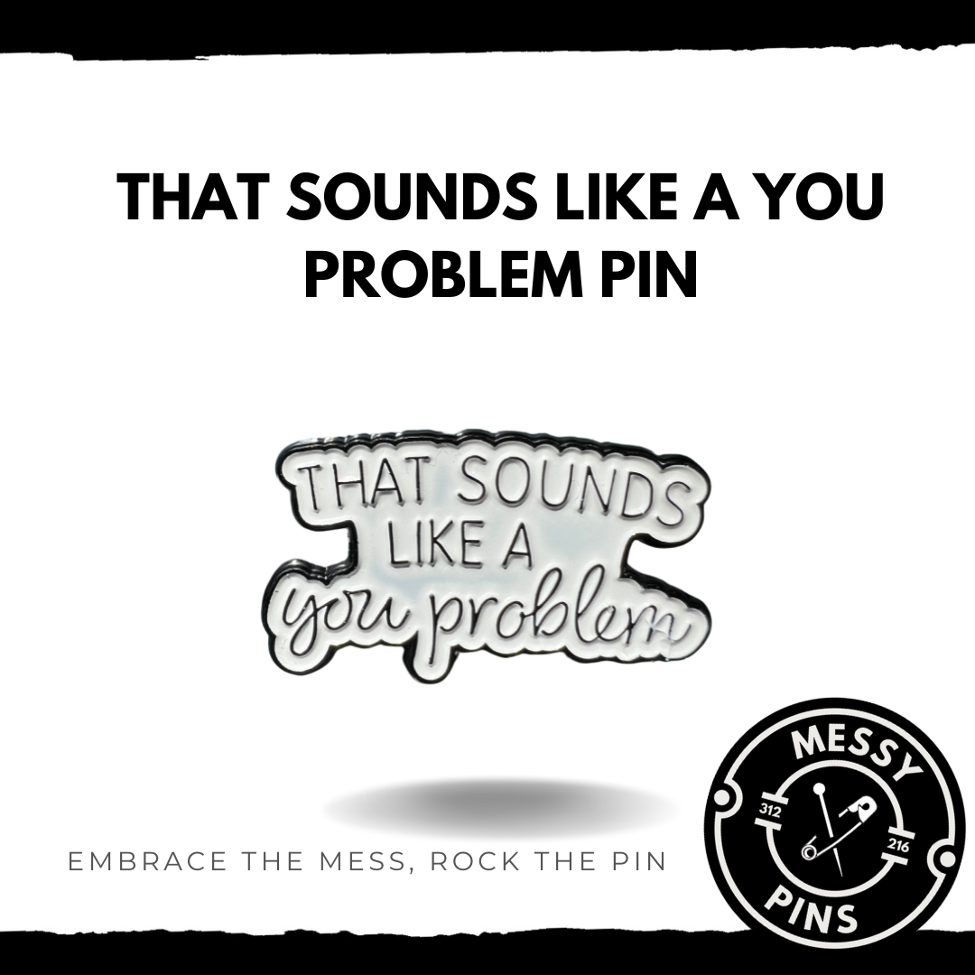 That Sounds Like a You Problem Pin