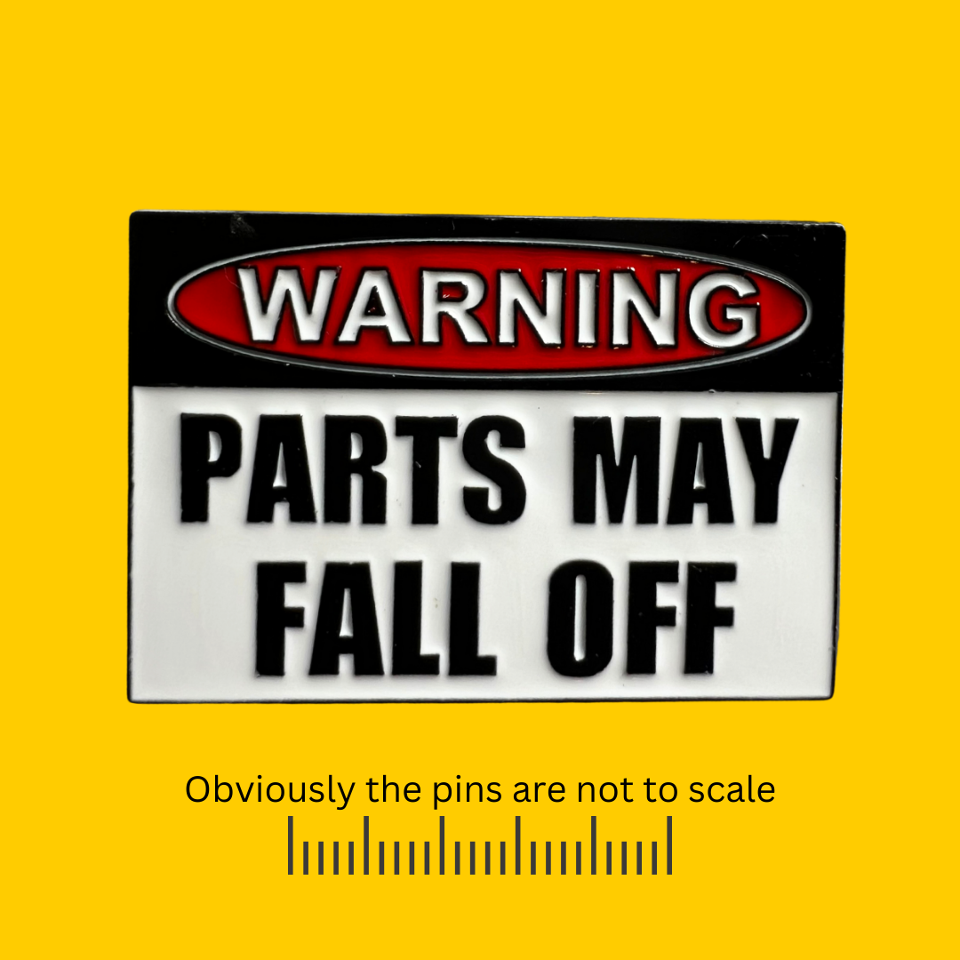 Warning Sign…Parts May Fall Off Pin