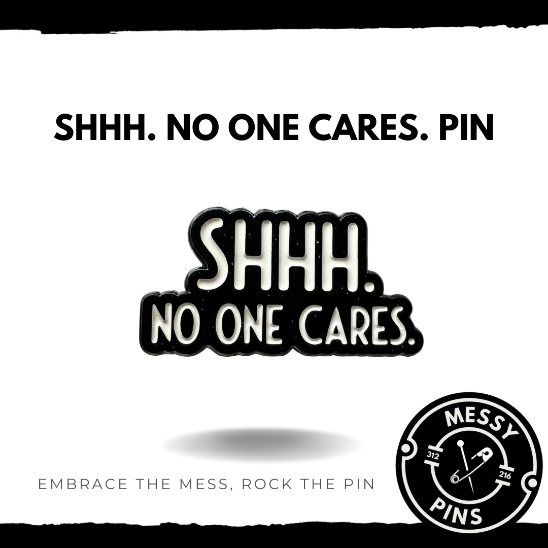 Shhh. No One Cares. Pin