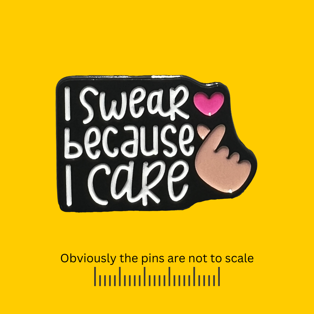 I Swear Because I Care Pin
