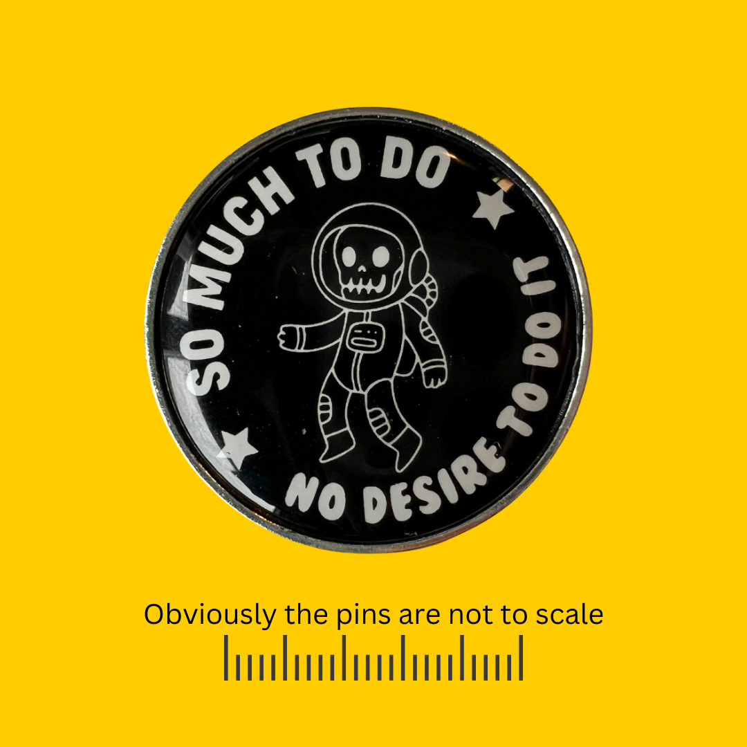 So Much To Do. No Desire To Do It. Pin