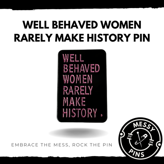 Well Behaved Women Rarely Make History Pin