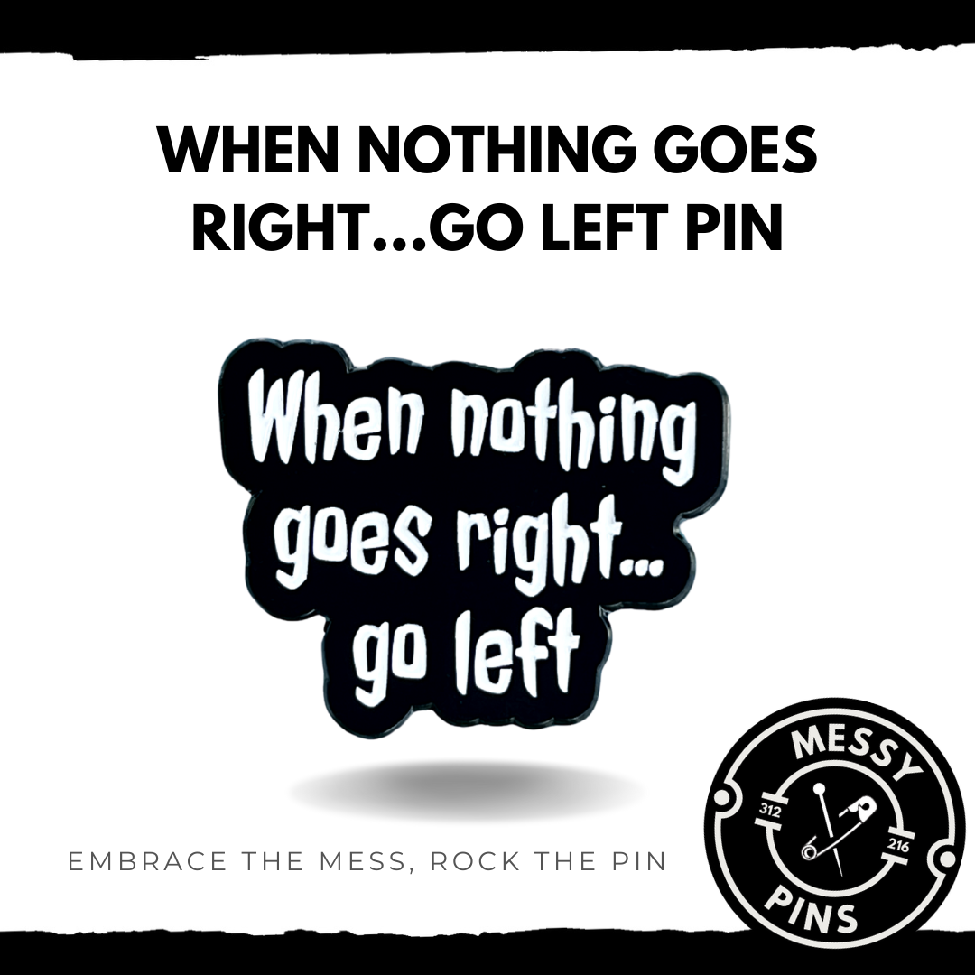 When Nothing Goes Right…Go Left Pin