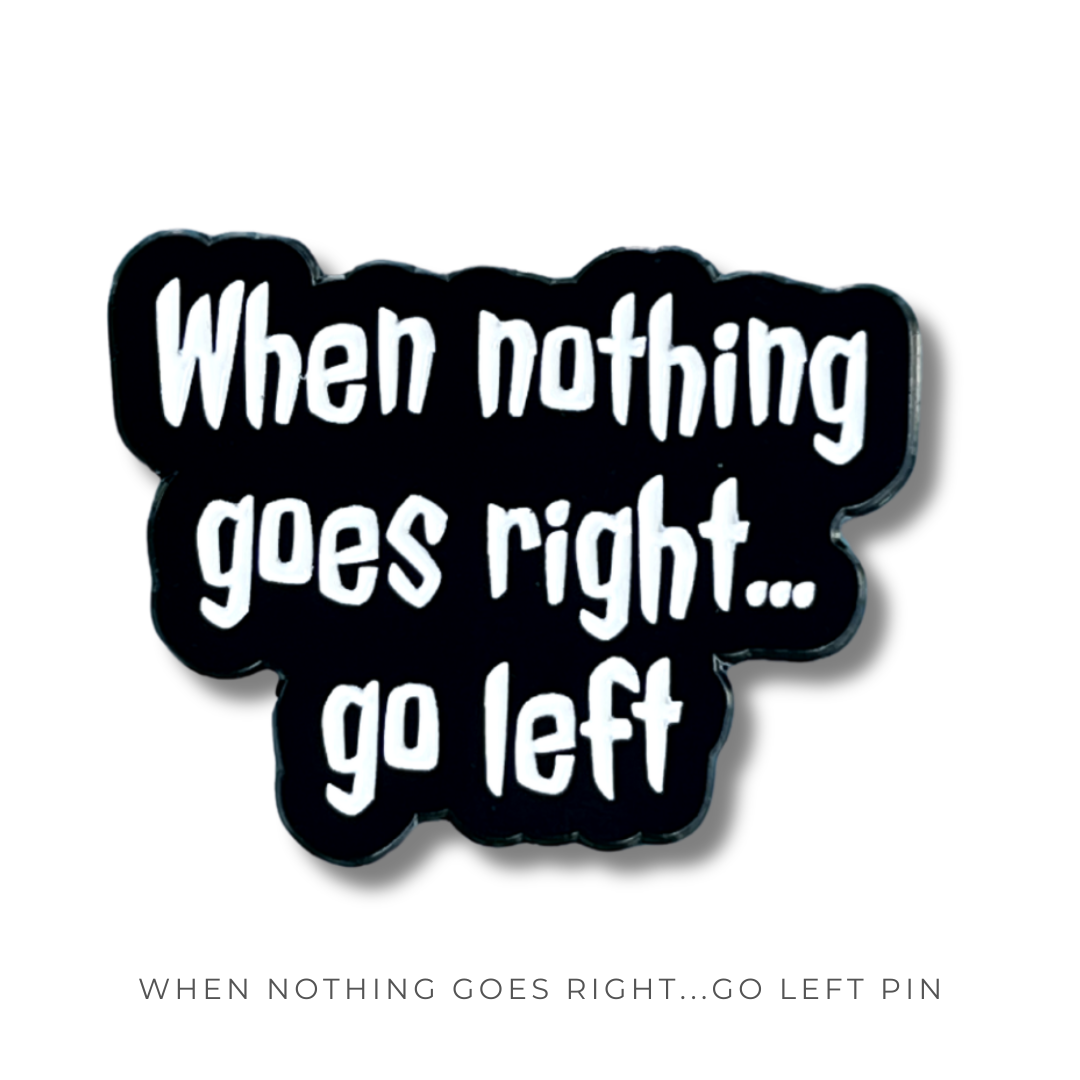 When Nothing Goes Right…Go Left Pin