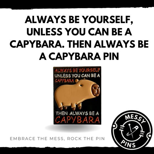 Always Be Yourself, Unless You Can Be a Capybara. Then Always be a Capybara Pin