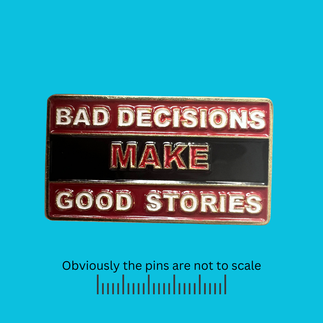 Bad Decisions Make Good Stories Pin