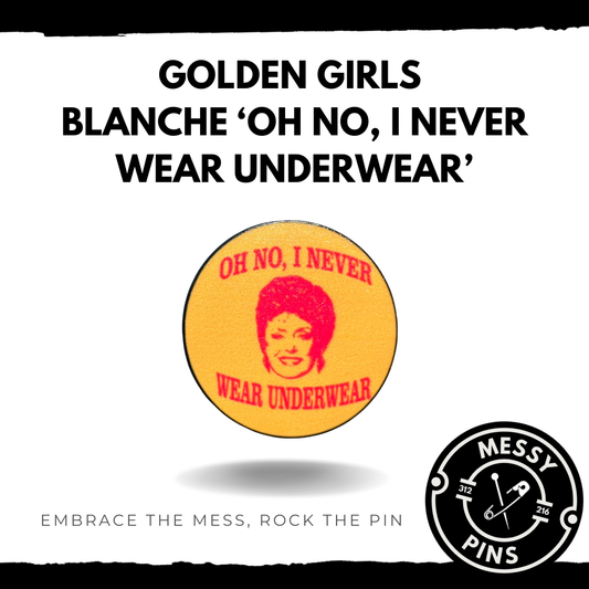 Golden Girls | Blanche' Oh No, I Never Wear Underwear' Pin