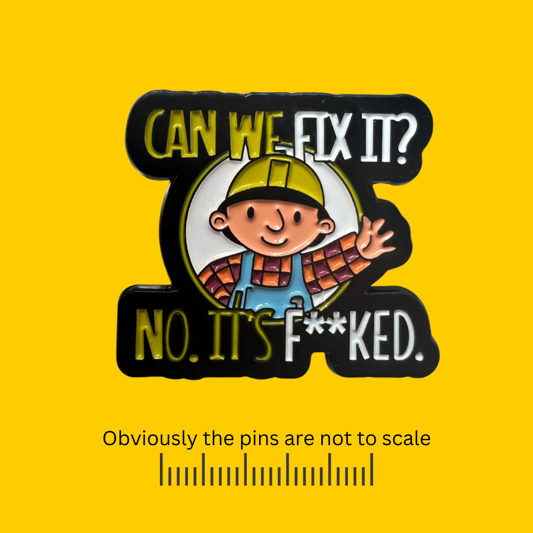 Can we Fix it? No. It's F**ked. Bob The Builder Pin