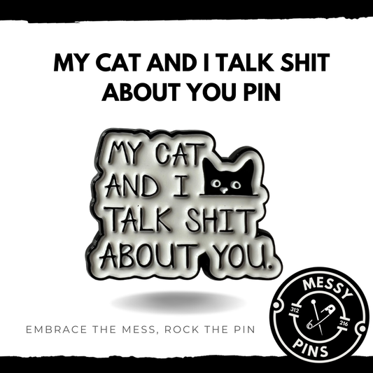 My Cat and I Talk Shit About You Pin