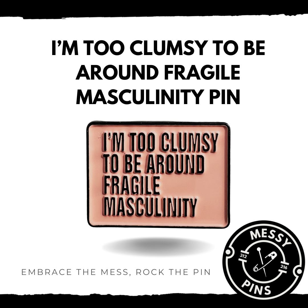 I’m Too Clumsy To Be Around Fragile Masculinity Pin