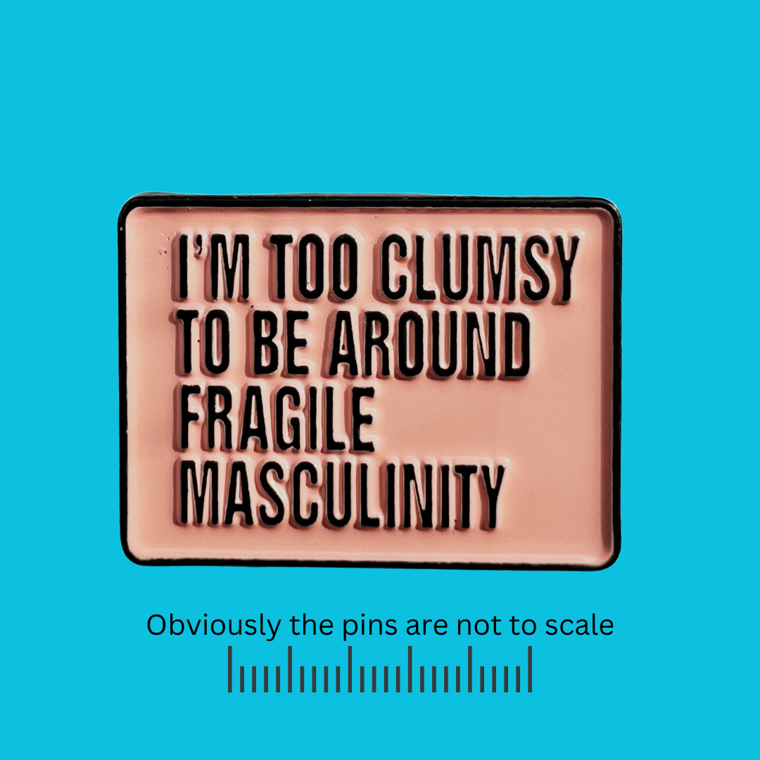 I’m Too Clumsy To Be Around Fragile Masculinity Pin