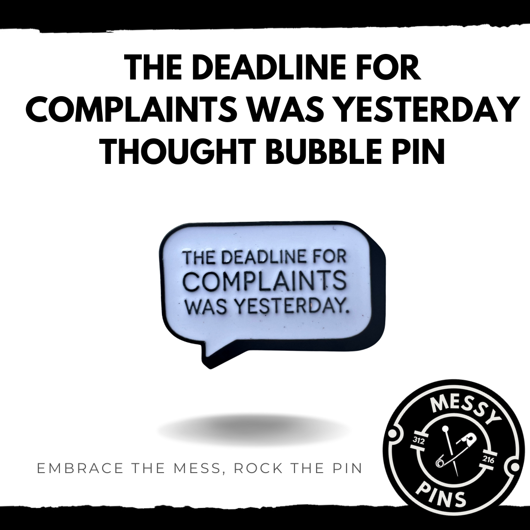 The Deadline for Complaints Was Yesterday - Thought Bubble Pin