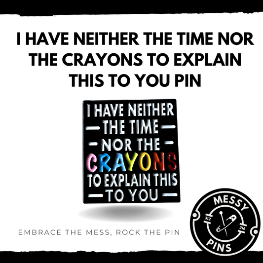 I Have Neither the Time nor the Crayons to Explain This to You Pin