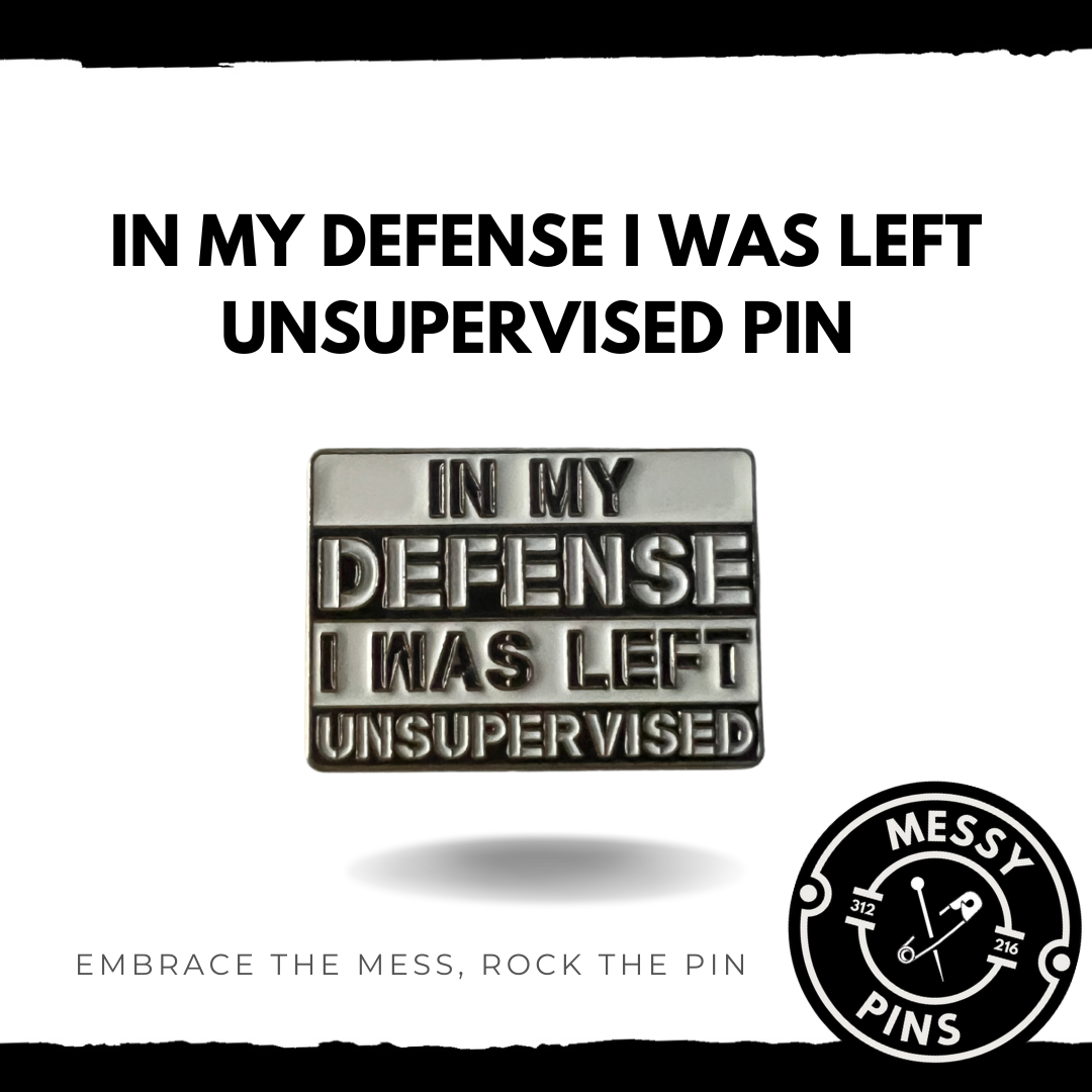 In My Defense I was Left Unsupervised Pin