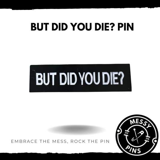 But Did You Die? Pin