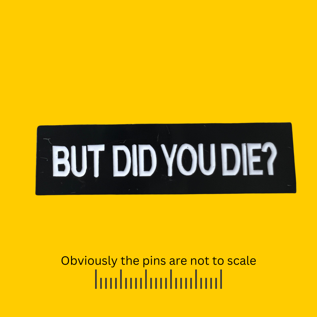 But Did You Die? Pin