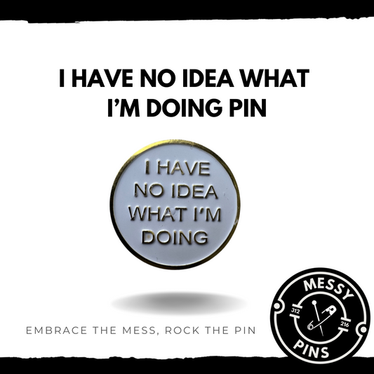 I Have No Idea What I'm Doing Pin