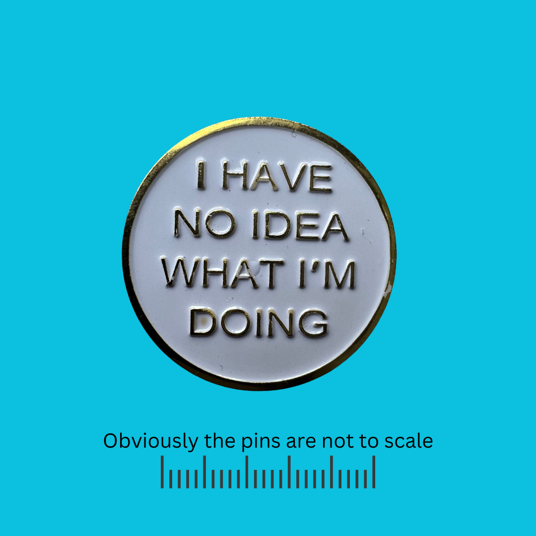 I Have No Idea What I'm Doing Pin