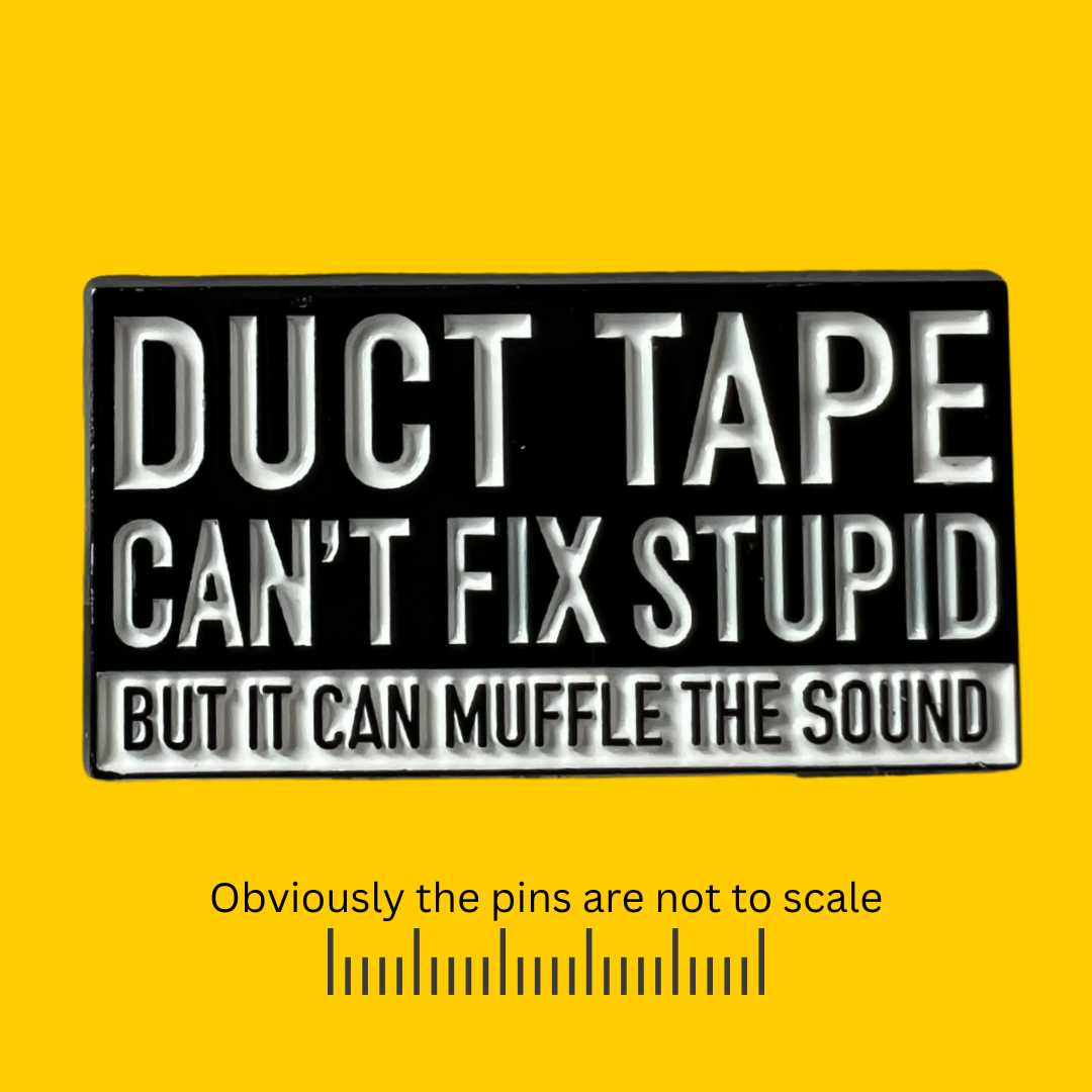 Duct Tape Can’t Fix Stupid Pin