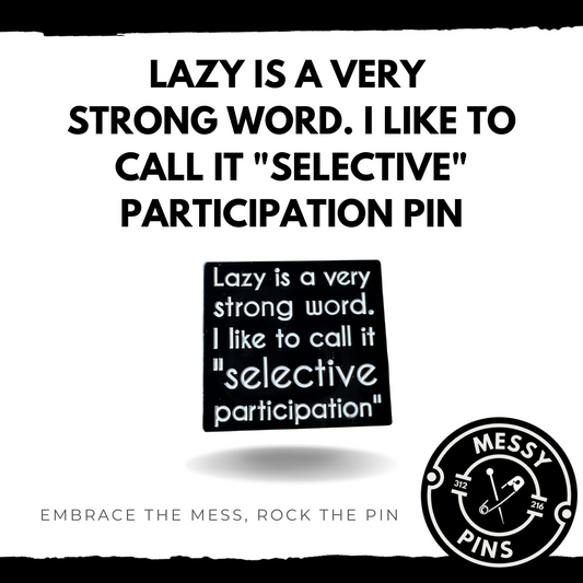 Lazy is a Very Strong Word. I like to Call it "Selective" Participation Pin