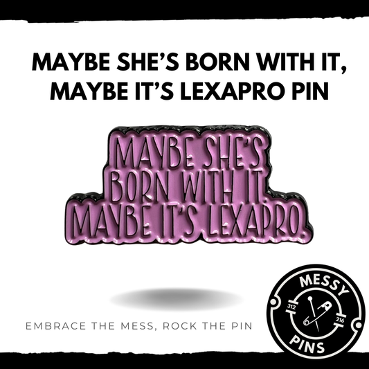 Maybe She’s Born With it, Maybe it’s Lexapro Pin