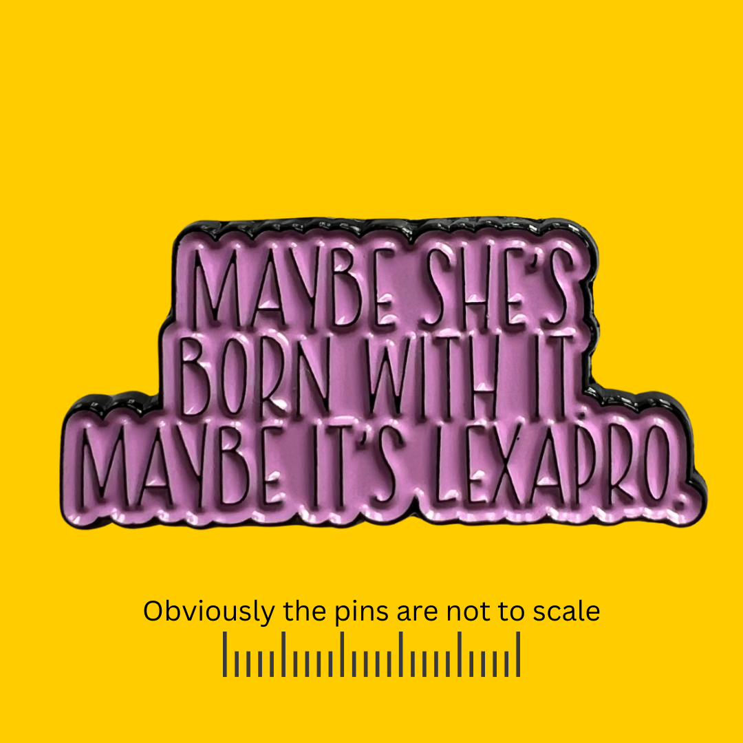 Maybe She’s Born With it, Maybe it’s Lexapro Pin